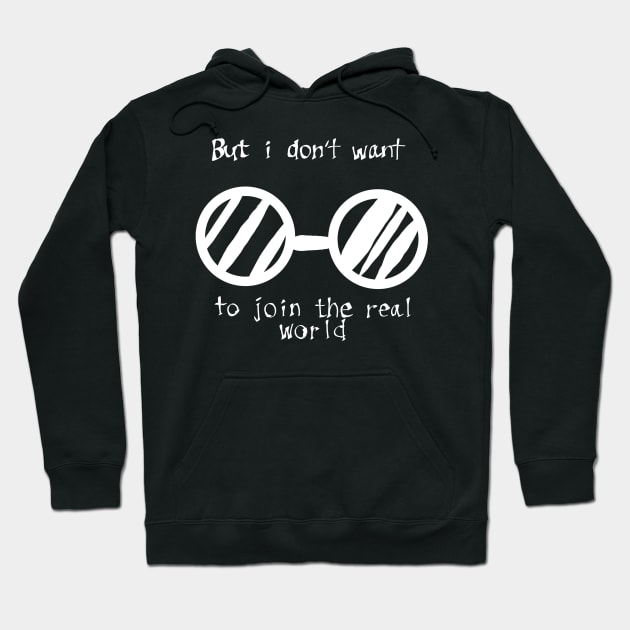 But i don't want to join the real world Hoodie by Haphazardly-E